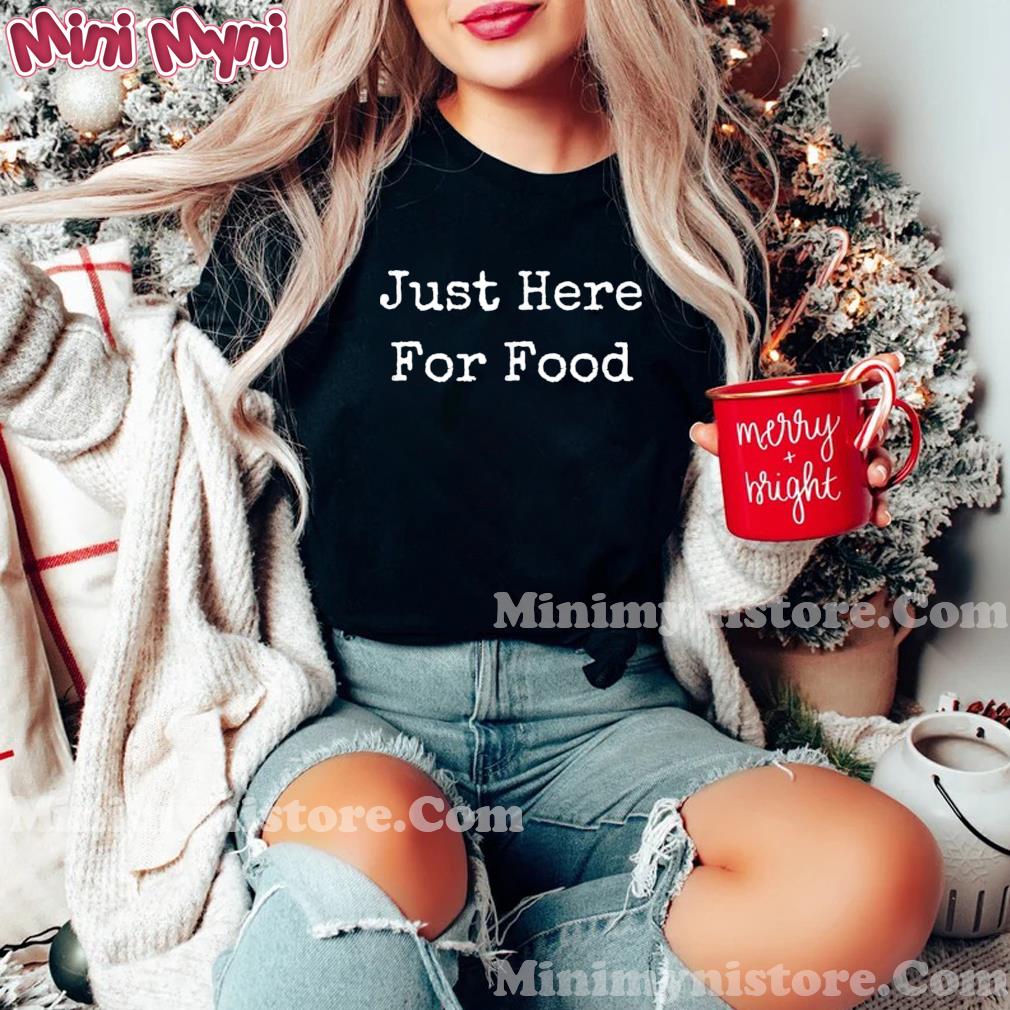 Just Here For Food Shirt