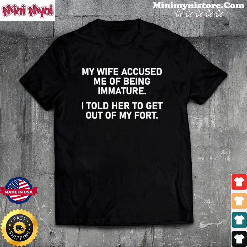 Mens My Wife Accused Me Of Being Immature T-Shirt