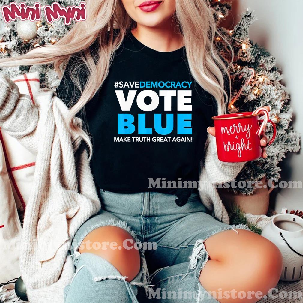 Save Democracy – Vote Blue – Make Truth Great Again Tee Shirt