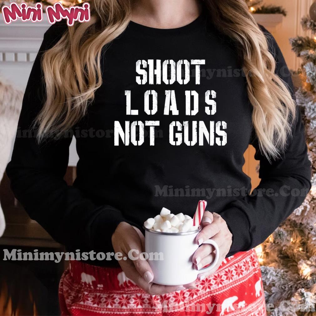 Shoot Loads Not Guns T-Shirt