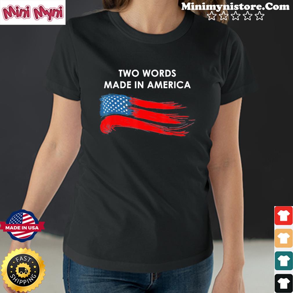 Two Words Made In America Biden Quote Anti Joe Biden Shirt