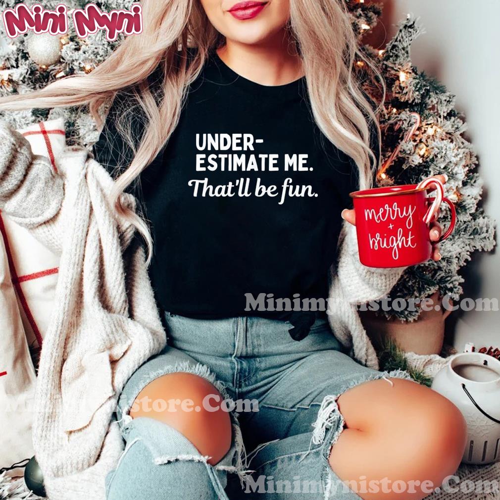 Underestimate Me That’ll Be Fun T-Shirt