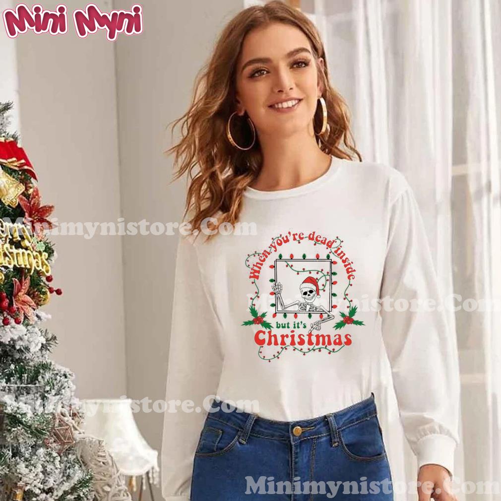 When You Are Dead Inside But It’s Christmas Shirt