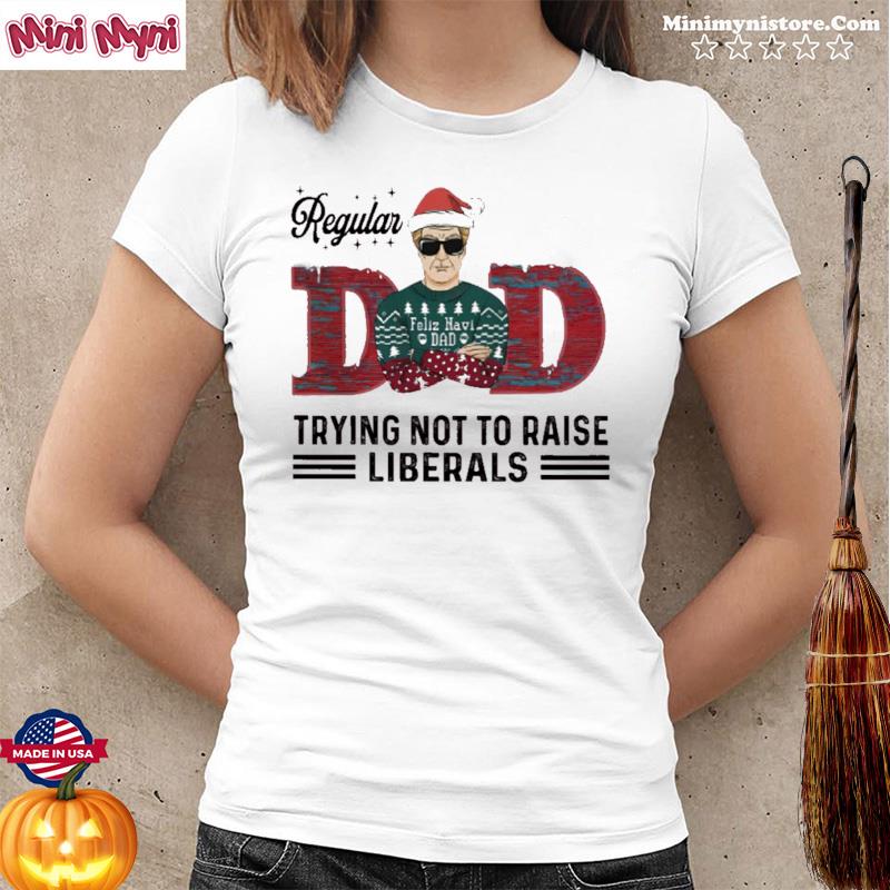 Dad Santa Regular Trying Not To Raise Liberals Christmas Shirt