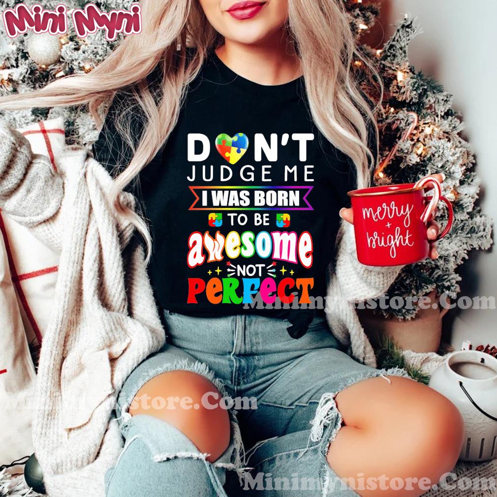 Don't Judge Me I Was Born To Be Awesome Not Perfect Shirt