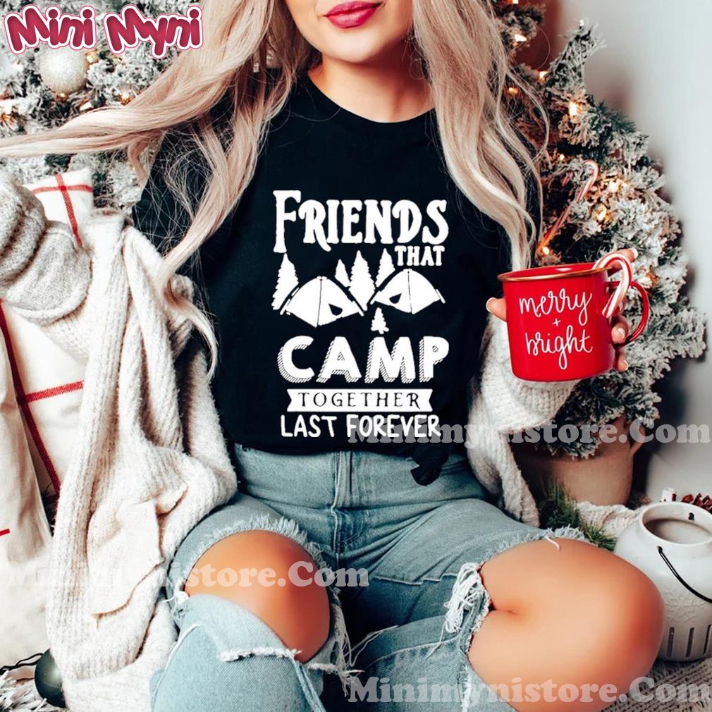 Friends That Camp Together Last Forever Shirt