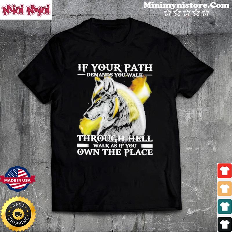 If Your Path Demands You Walk Through Hell Walk As If You Own The Place Wolf Shirt