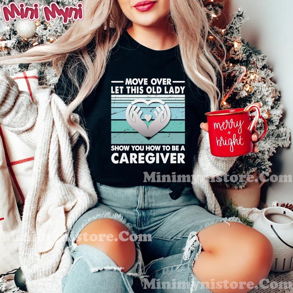 Move Over Let This Old Lady Show You How To Be A Caregiver Shirt