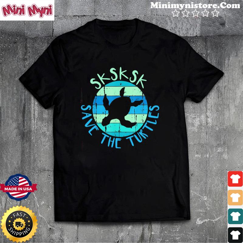 SKSKSK Save The Turtles Shirt Funny Saying Vintage Turtle Shirt
