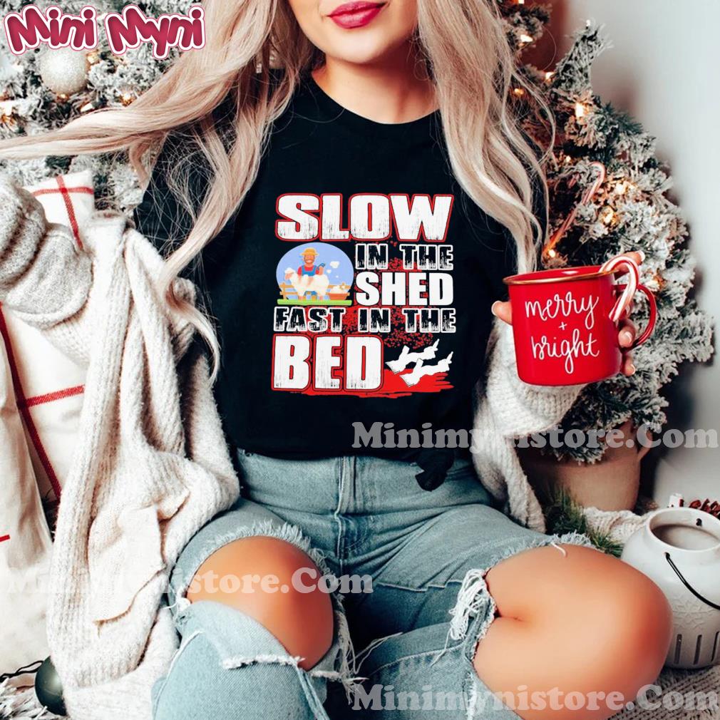 Slow In The Shed Fast In The Bed Shirt