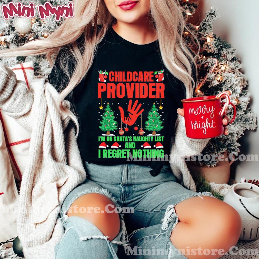 Childcare Provider I'm On Santa's Naughty List And I Regret Nothing Merry Christmas Shirt