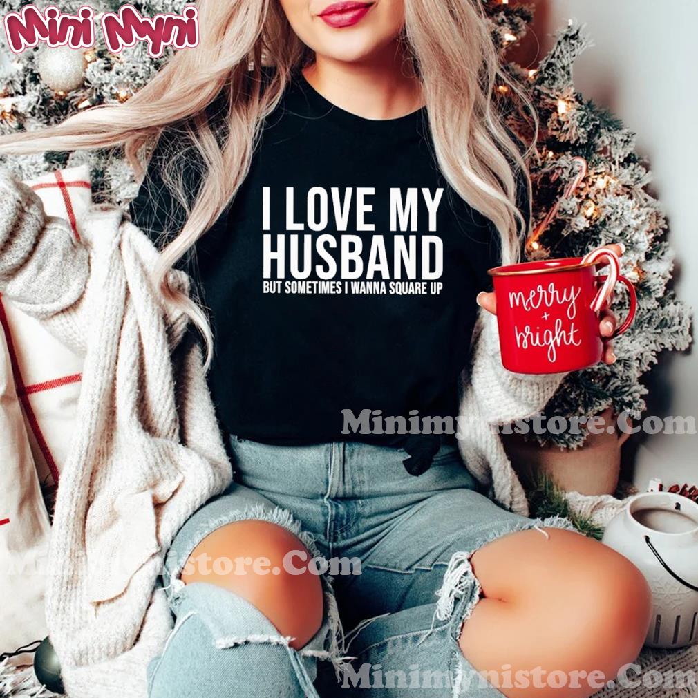 I Love My Husband But Sometimes I Wanna Square Up Classic T-Shirt