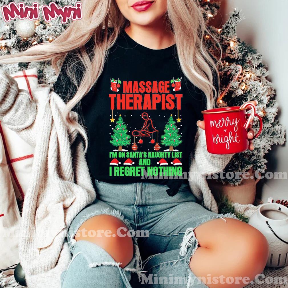 Massage Therapist I'm On Santa's Naughty List And I Regret Nothing Merry Christmas Shirt