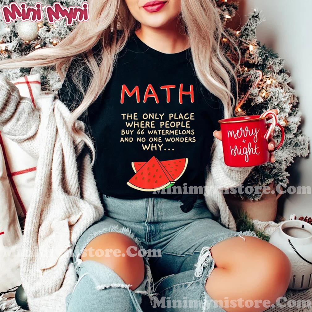 Math The Only Place Where People Buy 66 Watermelons Shirt