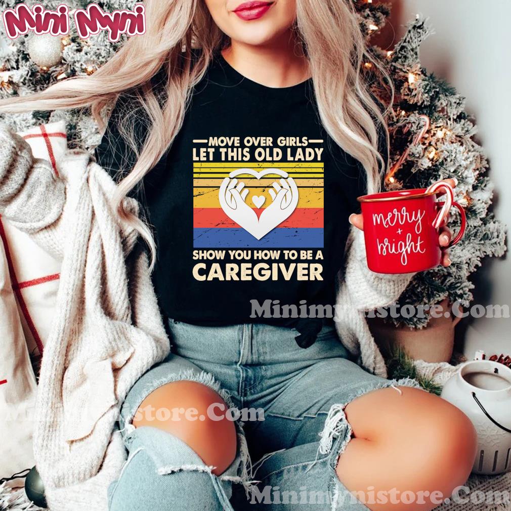 Move Over Girls Let This Old Lady Show You How To Be A Caregiver Vintage Retro Shirt