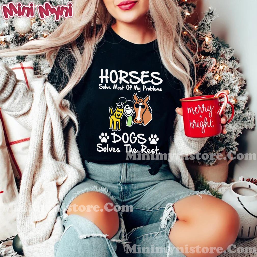 Official Horses Solve Most Of My Problems Dogs Solves The Rest Shirt