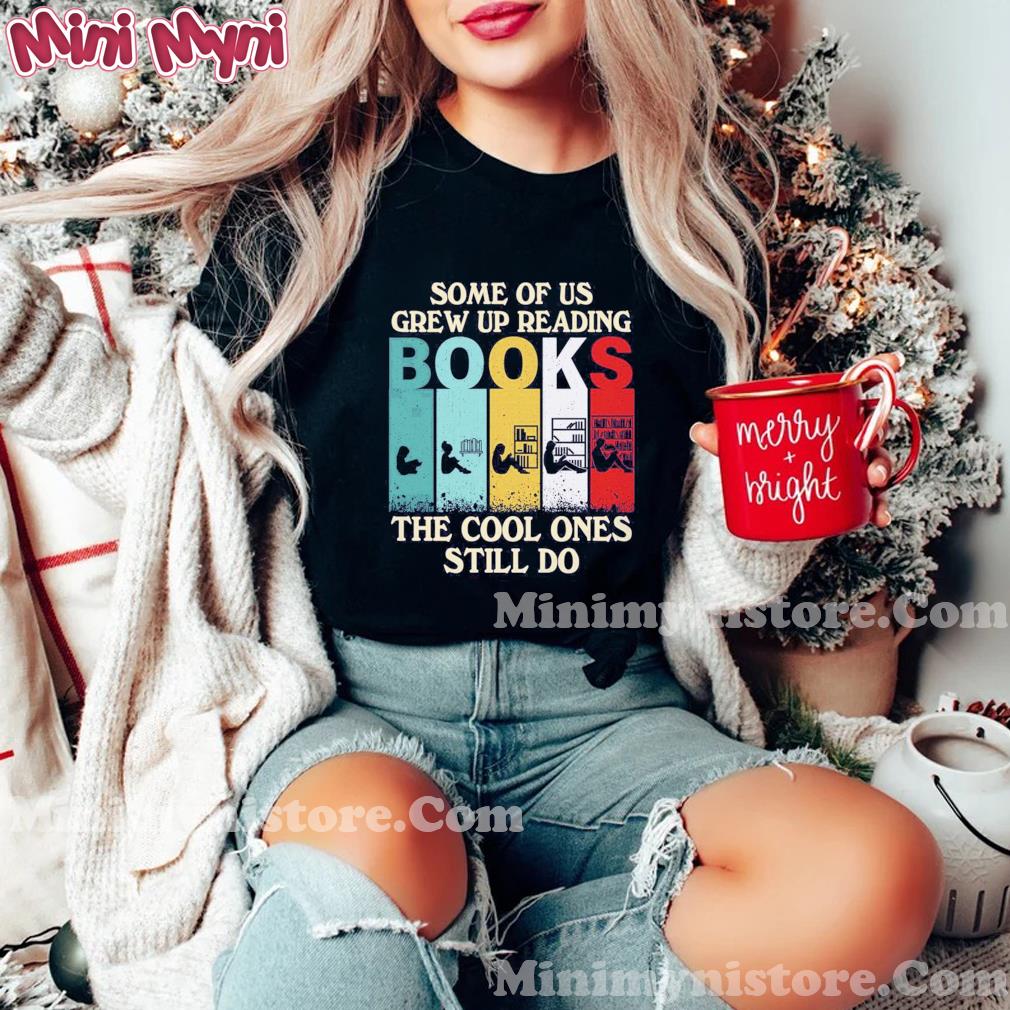 Some Of Us Grew Up Reading Books The Cool Ones Still Do Vintage Shirt