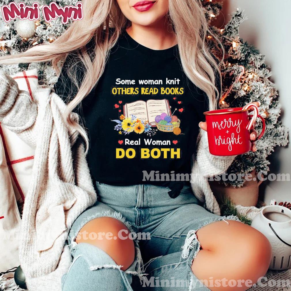 Some Woman Knit Others Read Books Real Woman Do Both Shirt