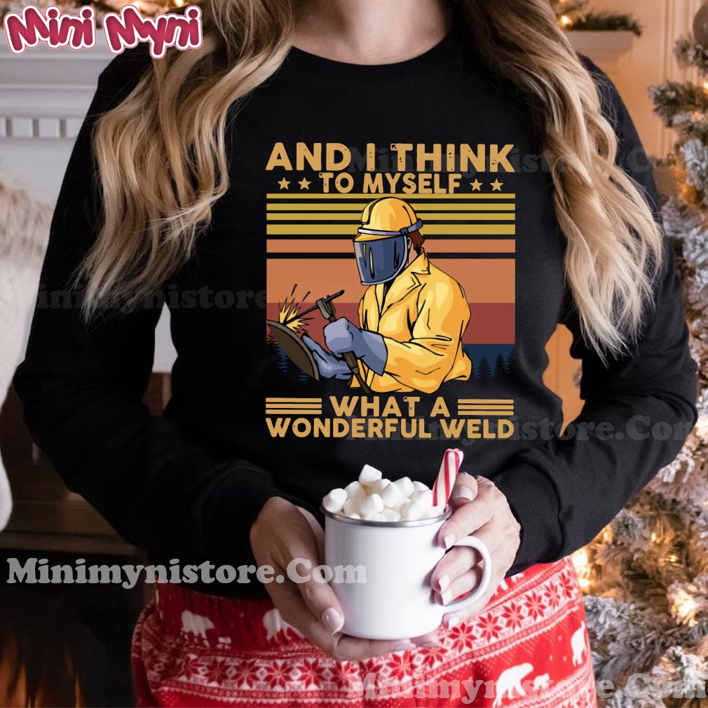 And I Think To Myself What A Wonderful Weld Vintage Retro Shirt Hoodie