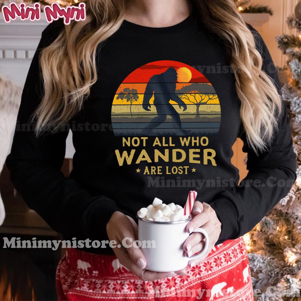 Bigfoot Not All Who Wander Are Lost Vintage Retro Shirt Hoodie