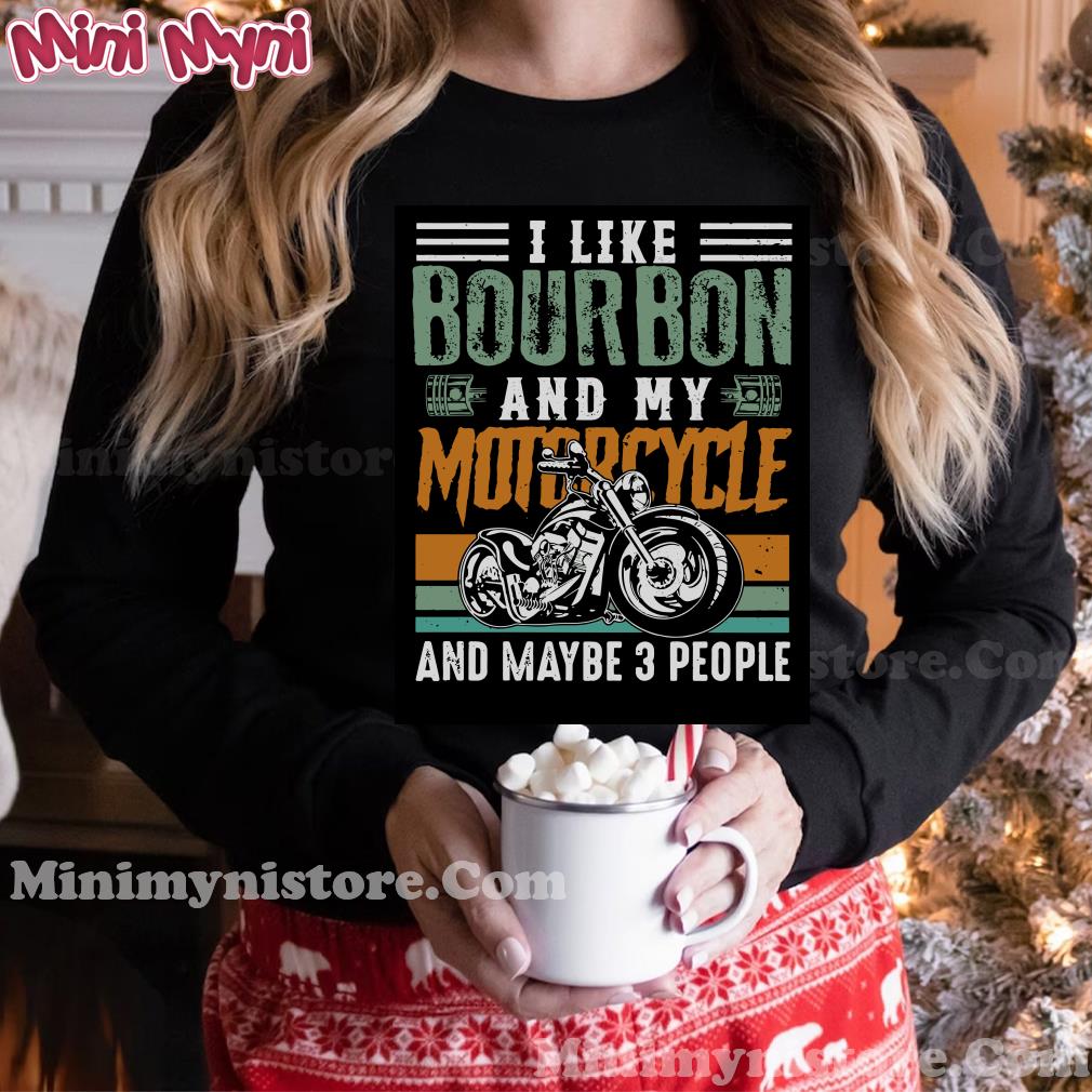 I Like Bourbon And My Motorcycle And Maybe 3 People Vintage Shirt Hoodie