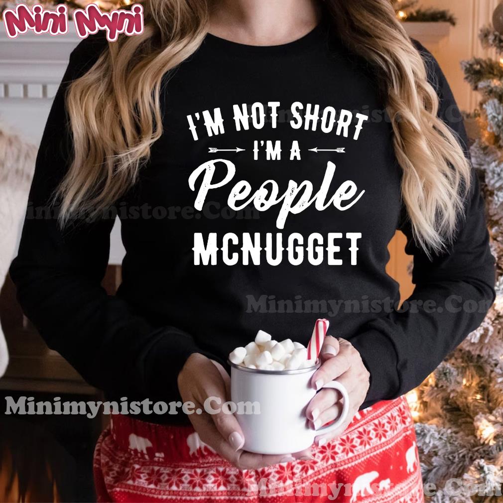 I'm Not Short I'm A People Mcnugget Shirt Hoodie