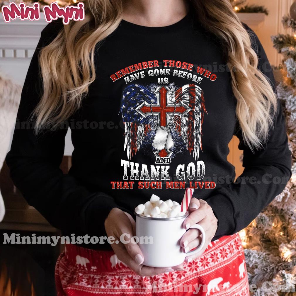 Remember Those Who Have Gone Before Us And Thank God That Such Men Lived Us Flag Shirt Hoodie