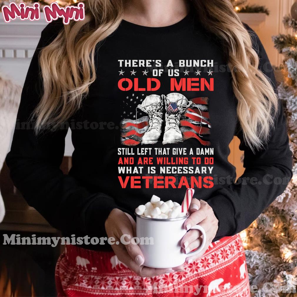 There's A Bunch Of Us Old Men Still Left That Give A Damn Veterans US Flag Shirt Hoodie