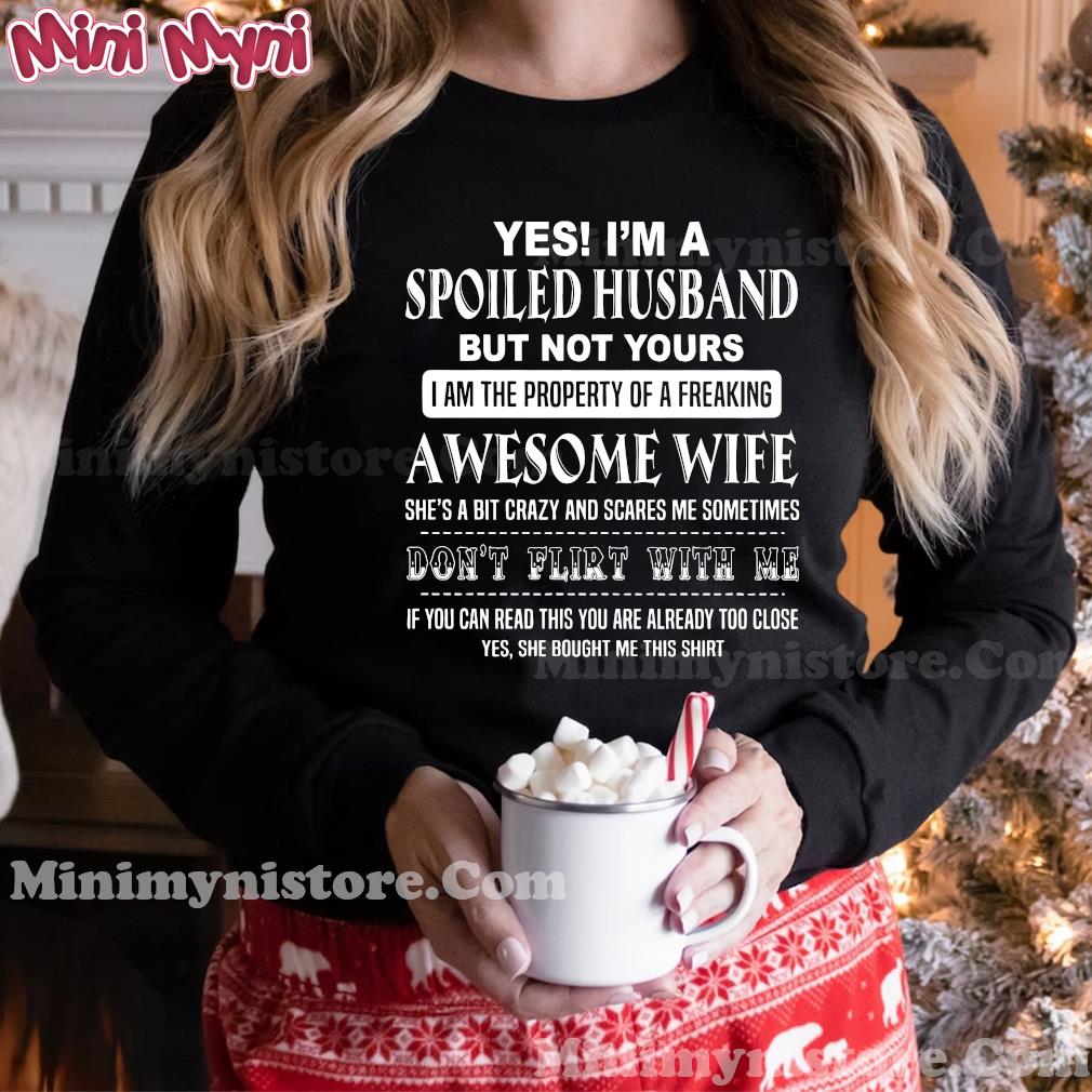 Yes I'm A Spoiled Husband But Not Yours Awesome Wife Shirt Hoodie
