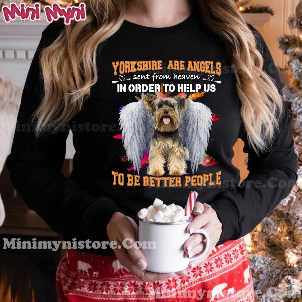 Yorkshire Are Angels Sent From Heaven In Order To Help Us To Be Better People Shirt Hoodie
