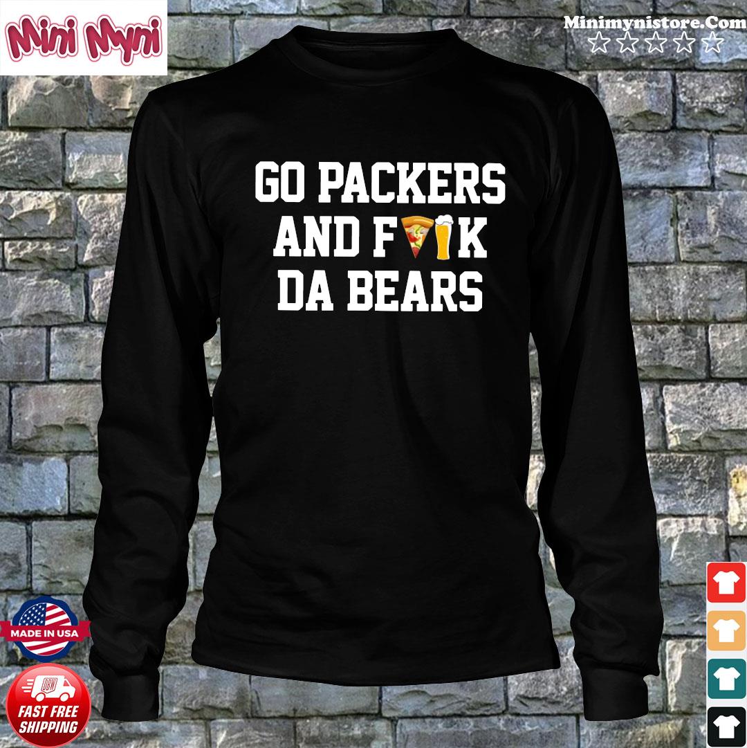 Go Packers And Fuck Da Bears Shirt, hoodie, sweater, long sleeve