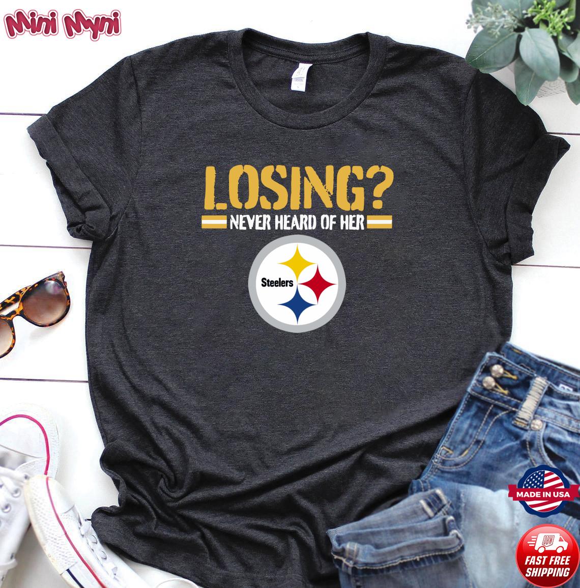 Losing never heard of her Pittsburgh Steelers shirt, hoodie, sweater,  longsleeve and V-neck T-shirt